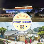 【交通攻略】台北車站到四四南村怎麼去呢？(營業時間、車程、票價說明超詳細整理說明)